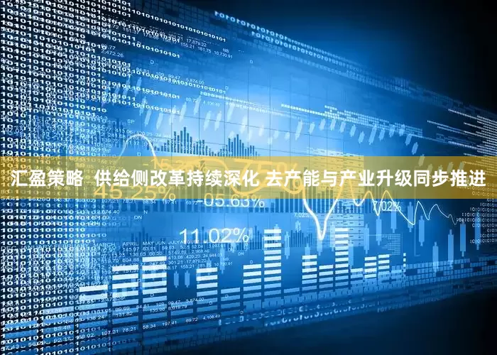 汇盈策略  供给侧改革持续深化 去产能与产业升级同步推进